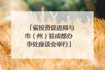 省投资促进局与市（州）驻成都办事处座谈会举行